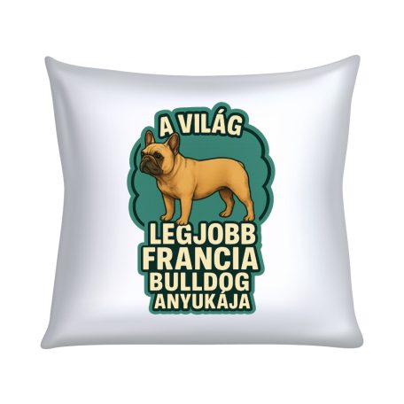 A világ legjobb francia bulldog anyukája párna
