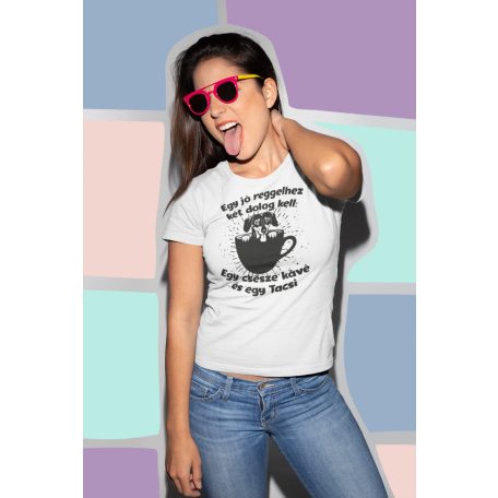 Egy jó reggelhez két dolog kell: Egy csésze kávé és egy Tacsi női póló