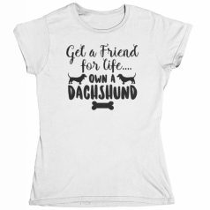 Get a friend for a life own a dachshund női póló