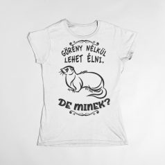Görény nélkül lehet élni, de minek? női póló