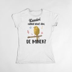   Színes - Kanári nélkül lehet élni, de minek? női póló
