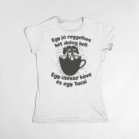 Egy jó reggelhez két dolog kell: Egy csésze kávé és egy Tacsi női póló MÉRET: L