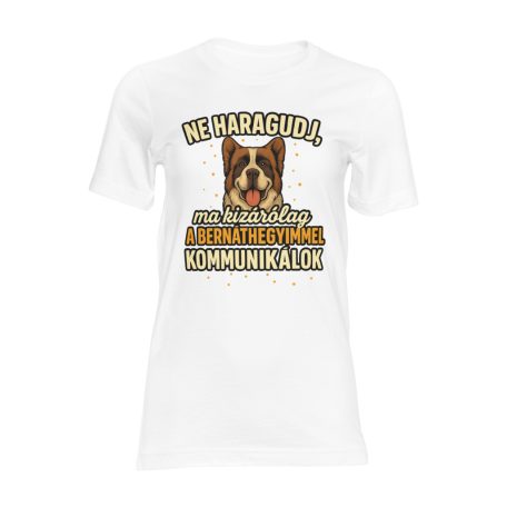 Ne haragudj, ma kizárólag a bernáthegyimmel kommunikálok női póló