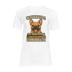   Ne haragudj, ma kizárólag a francia bulldogommal kommunikálok női póló