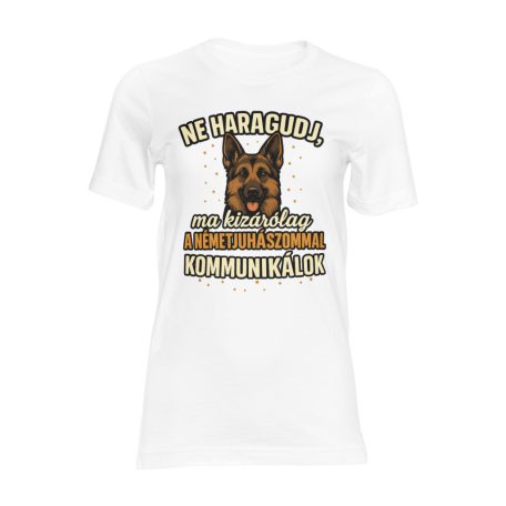 Ne haragudj, ma kizárólag a németjuhászommal kommunikálok női póló