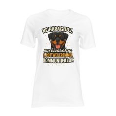   Ne haragudj, ma kizárólag a rottweileremmel kommunikálok női póló