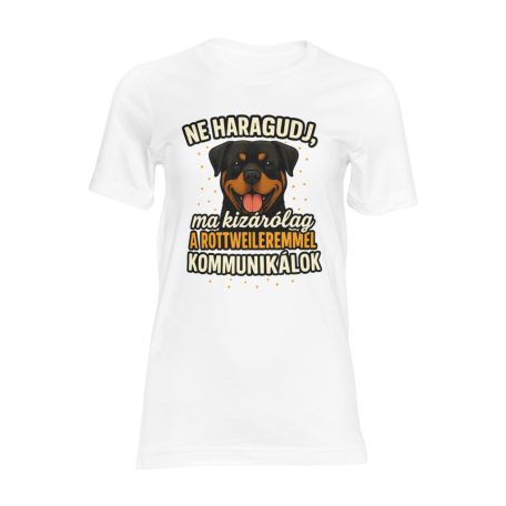 Ne haragudj, ma kizárólag a rottweileremmel kommunikálok női póló