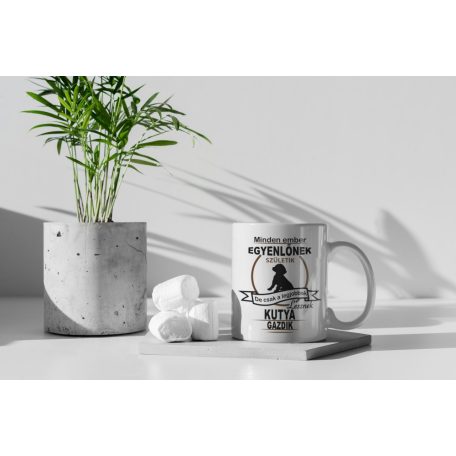 Minden ember egyenlőnek születik, de csak a legjobbak lesznek kutya gazdik bögre