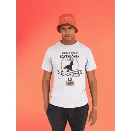 Minden ember egyenlőnek születik, de csak a legjobbak lesznek ló gazdik férfi póló