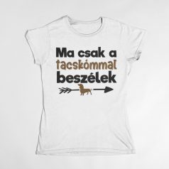 Ma csak a tacskómmal beszélek női póló