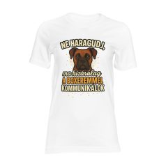   Ne haragudj, ma kizárólag a boxeremmel kommunikálok női póló