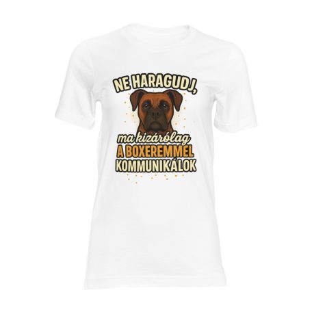 Ne haragudj, ma kizárólag a boxeremmel kommunikálok női póló