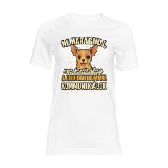   Ne haragudj, ma kizárólag a chihuahuammal kommunikálok női póló