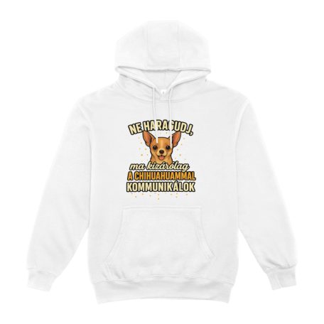 Ne haragudj, ma kizárólag a chihuahuammal kommunikálok pulóver