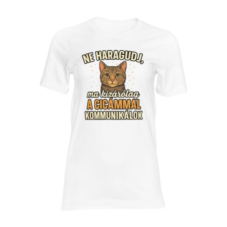 Ne haragudj, ma kizárólag a cicámmal kommunikálok női póló