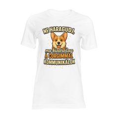   Ne haragudj, ma kizárólag a corgimmal kommunikálok női póló