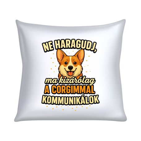 Ne haragudj, ma kizárólag a corgimmal  kommunikálok párna