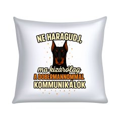   Ne haragudj, ma kizárólag a dobermannommal kommunikálok párna