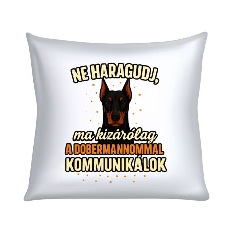 Ne haragudj, ma kizárólag a dobermannommal kommunikálok párna