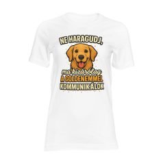   Ne haragudj, ma kizárólag a goldenemmel kommunikálok női póló