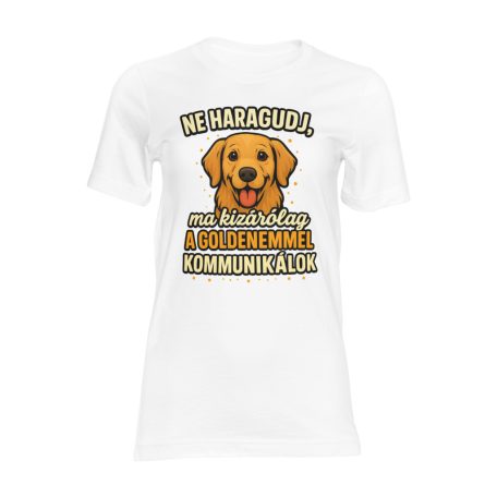 Ne haragudj, ma kizárólag a goldenemmel kommunikálok női póló