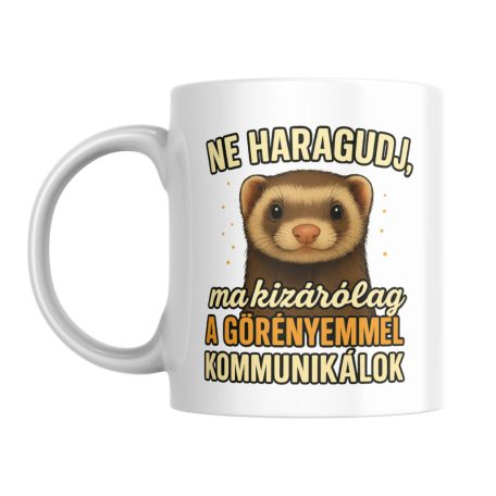 Ne haragudj, ma kizárólag a görényemmel kommunikálok bögre