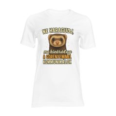   Ne haragudj, ma kizárólag a görényemmel kommunikálok női póló