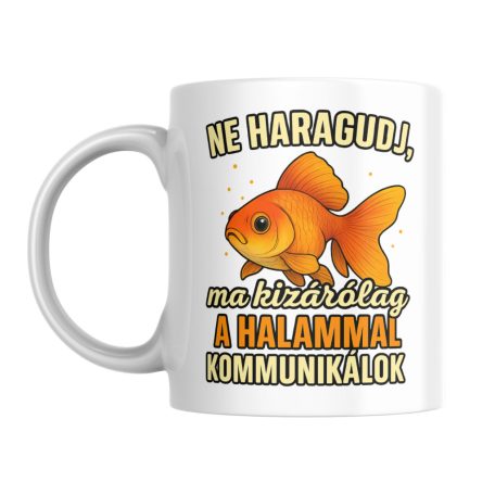 Ne haragudj, ma kizárólag a halammal kommunikálok bögre