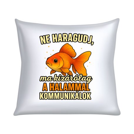 Ne haragudj, ma kizárólag a halammal kommunikálok párna