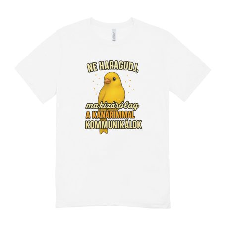 Ne haragudj, ma kizárólag a kanárimmal kommunikálok férfi póló