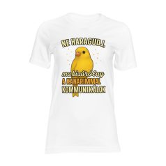   Ne haragudj, ma kizárólag a kanárimmal kommunikálok női póló