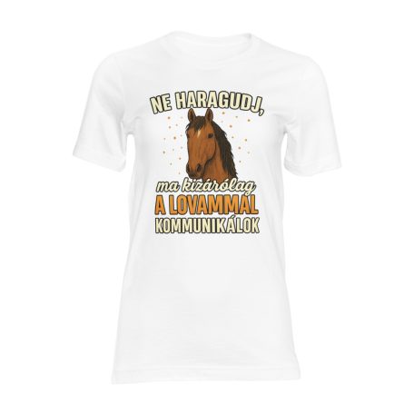 Ne haragudj, ma kizárólag a lovammal kommunikálok női póló