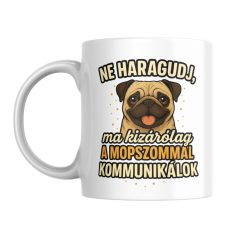   Ne haragudj, ma kizárólag a mopszommal kommunikálok bögre
