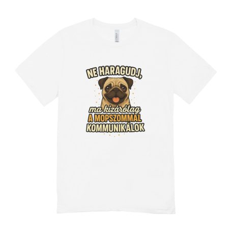 Ne haragudj, ma kizárólag a mopszommal kommunikálok férfi póló