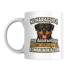   Ne haragudj, ma kizárólag a rottweileremmel kommunikálok bögre