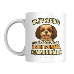   Ne haragudj, ma kizárólag a shih tzummal kommunikálok bögre