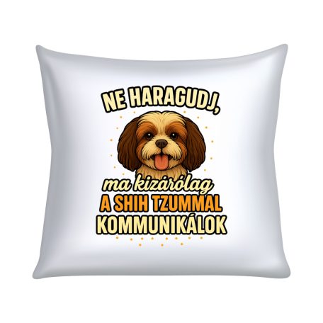 Ne haragudj, ma kizárólag a shih tzummal kommunikálok párna