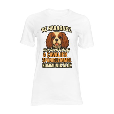 Ne haragudj, ma kizárólag a cavalier spánielemmel kommunikálok női póló