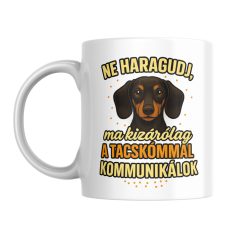   Ne haragudj, ma kizárólag a tacskómmal kommunikálok bögre