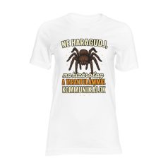   Ne haragudj, ma kizárólag a tarantulámmal kommunikálok női póló