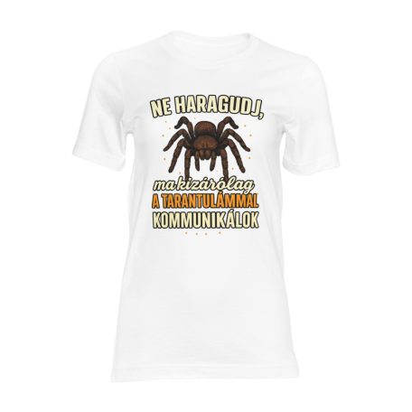 Ne haragudj, ma kizárólag a tarantulámmal kommunikálok női póló