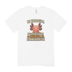   Ne haragudj, ma kizárólag az axolotllal kommunikálok férfi póló