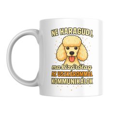   Ne haragudj, ma kizárólag a uszkárommal kommunikálok bögre