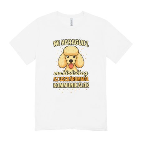 Ne haragudj, ma kizárólag a uszkárommal kommunikálok férfi póló