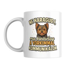 Ne haragudj, ma kizárólag a yorkimmal kommunikálok bögre