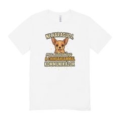   Ne haragudj, ma kizárólag a chihuahuammal kommunikálok férfi póló